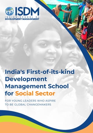 India's First-of-its-kind
Development
Management School
for Social Sector
FOR YOUNG LEADERS WHO ASPIRE
TO BE GLOBAL CHANGEMAKERS
 
