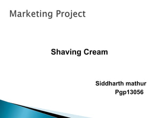 Shaving Cream

Siddharth mathur
Pgp13056

 