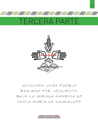 TERCERA PARTE
ACTUAMOS COMO PUEBLO
REDIMIDO POR JESUCRISTO,
BAJO LA MIRADA AMOROSA DE
SANTA MARÍA DE GUADALUPE
55
 