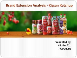 Presented by,
Nikitha T.J.
PGP30093
Brand Extension Analysis - Kissan Ketchup
 