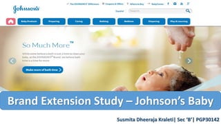 Brand Extension Study – Johnson’s Baby
Susmita Dheeraja Kraleti| Sec ‘B’| PGP30142
 