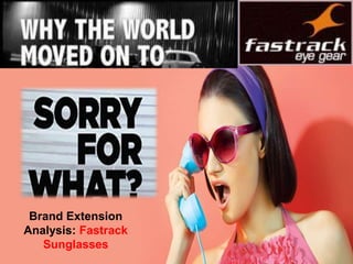 Brand Extension
Analysis: Fastrack
Sunglasses
 