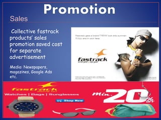 Collective fastrack
products’ sales
promotion saved cost
for separate
advertisement
Sales
Media: Newspapers,
magazines, Google Ads
etc.
 
