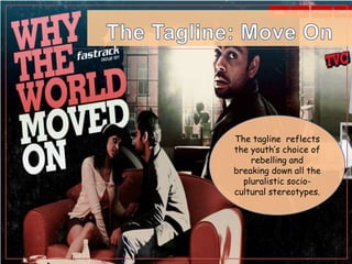 The tagline reflects
the youth’s choice of
rebelling and
breaking down all the
pluralistic socio-
cultural stereotypes.
 