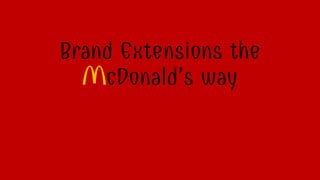 Brand Extensions the
McDonald’s way
 
