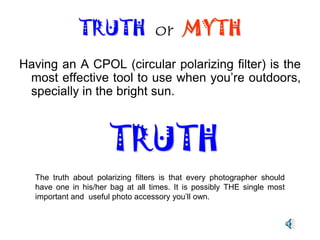 I am afraid that the photographer will do weird effects with my photos. TRUTH  or  MYTHMYTHThe purpose of the editing software is to enhance the quality of the photos. It is not a license to create weird stuff. Talk to your photographer about your expectations.