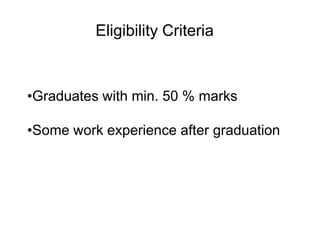 Eligibility Criteria



•Graduates with min. 50 % marks

•Some work experience after graduation
 