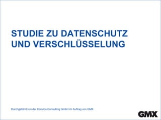 STUDIE ZU DATENSCHUTZ
UND VERSCHLÜSSELUNG
Durchgeführt von der Convios Consulting GmbH im Auftrag von GMX
 