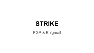 STRIKE
PGP & Enigmail
 