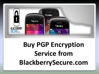 Buy PGP Encryption 
Service from 
BlackberrySecure.com 
 
