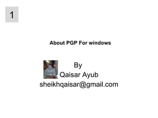 About PGP For windows By  Qaisar Ayub [email_address] 1 