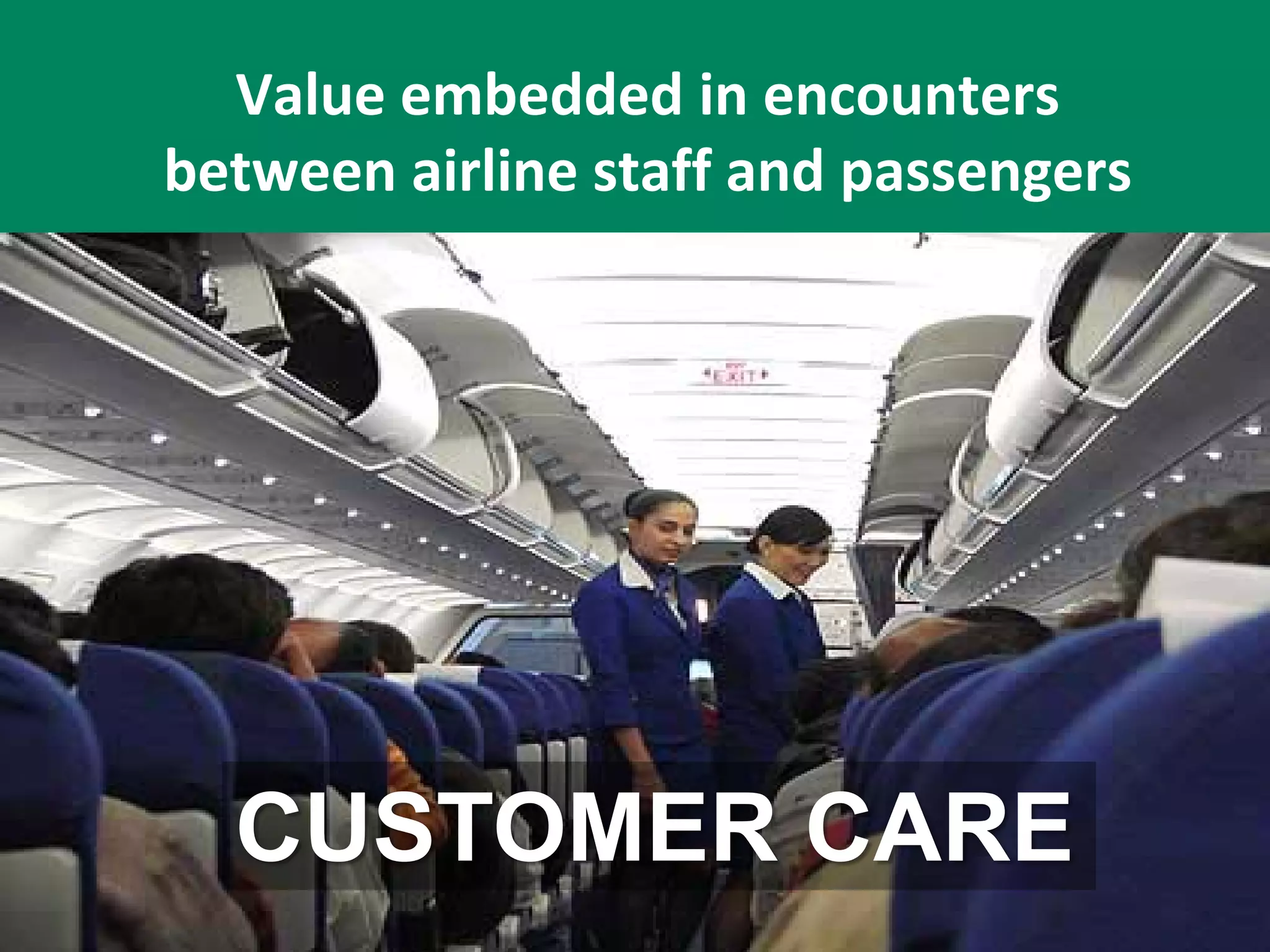 Value embedded in encounters
between airline staff and passengers
CUSTOMER CARE
 