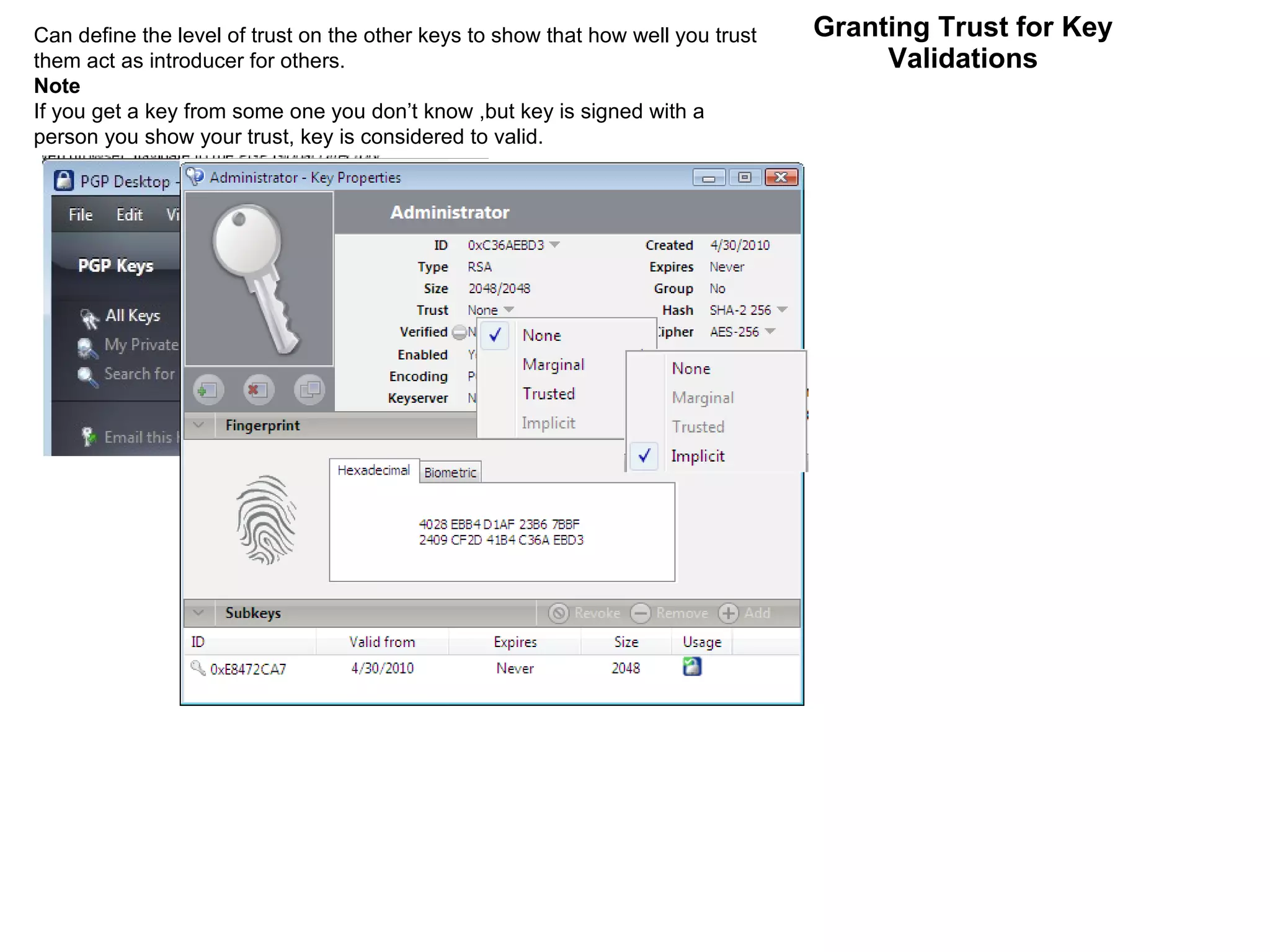 Granting Trust for Key Validations Can define the level of trust on the other keys to show that how well you trust them act as introducer for others. Note If you get a key from some one you don’t know ,but key is signed with a person you show your trust, key is considered to valid. 