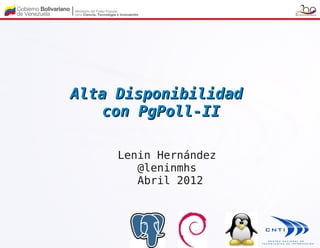 Alta Disponibilidad
    con PgPoll-II

     Lenin Hernández
        @leninmhs
        Abril 2012
 
