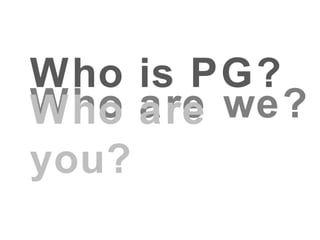 Who is PG? Who are we? Who are you? 