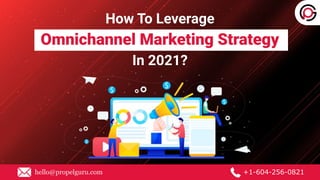 How To Leverage
Omnichannel Marketing Strategy
In 2021?
hello@propelguru.com +1-604-256-0821
 