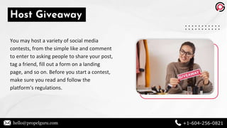 SLIDESMANIA.COM
hello@propelguru.com +1-604-256-0821
Host Giveaway
You may host a variety of social media
contests, from t...