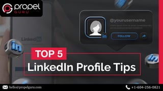 LinkedIn Proﬁle Tips
hello@propelguru.com +1-604-256-0821
TOP 5
 