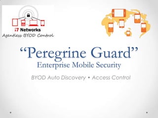 “Peregrine Guard”
  Enterprise Mobile Security
 BYOD Auto Discovery • Access Control
 
