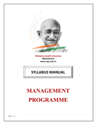 1 | P a g e
Mahatma Gandhi University
MEGHALAYA
www.mgu.edu.in
SYLLABUS MANUAL
MANAGEMENT
PROGRAMME
 