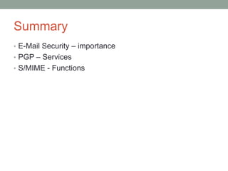 Summary
• E-Mail Security – importance
• PGP – Services
• S/MIME - Functions
 