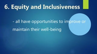 - all have opportunities to improve or
maintain their well-being
6. Equity and Inclusiveness
 