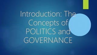 Introduction: The
Concepts of
POLITICS and
GOVERNANCE
 