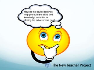 How do the course routineshelp you build the skills andknowledge essential to closing the achievement gap?