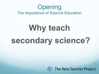 OpeningThe Importance of Science EducationWhy teach secondary science?
