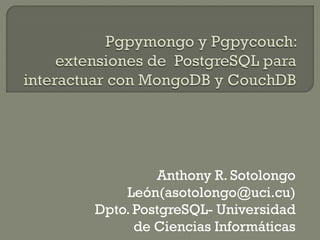 Anthony R. Sotolongo
    León(asotolongo@uci.cu)
Dpto. PostgreSQL- Universidad
      de Ciencias Informáticas
 