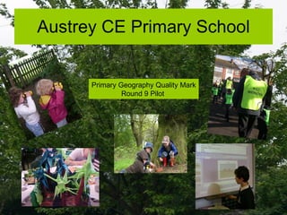 Austrey CE Primary School Primary Geography Quality Mark Round 9 Pilot  