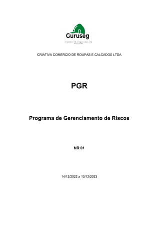 CRIATIVA COMERCIO DE ROUPAS E CALCADOS LTDA
PGR
Programa de Gerenciamento de Riscos
NR 01
14/12/2022 a 13/12/2023
 