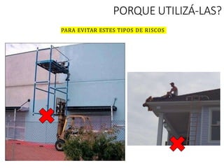 PARA EVITAR ESTES TIPOS DE RISCOS
PORQUE UTILIZÁ-LAS?
 