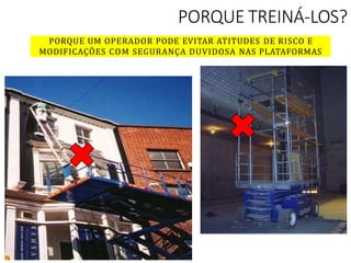 PORQUE UM OPERADOR PODE EVITAR ATITUDES DE RISCO E
MODIFICAÇÕES COM SEGURANÇA DUVIDOSA NAS PLATAFORMAS
PORQUE TREINÁ-LOS?
 