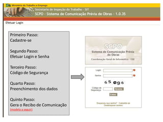 Primeiro Passo:
Cadastre-se
Segundo Passo:
Efetuar Login e Senha
Terceiro Passo:
Código de Segurança
Quarto Passo:
Preenchimento dos dados
Quinto Passo:
Gera o Recibo de Comunicação
(modelo a seguir)
 