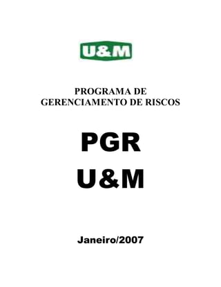 PROGRAMA DE
GERENCIAMENTO DE RISCOS
PGR
U&M
Janeiro/2007
 