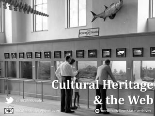 Cultural Heritage
@nicoleebeale
                        & the Web
nicoleebeale@gmail.com   north-carolina-state-archives
 