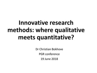 Innovative research
methods: where qualitative
meets quantitative?
Dr Christian Bokhove
PGR conference
19 June 2018
 