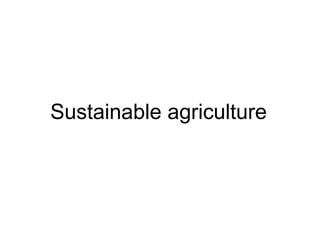 Sustainable agriculture
 