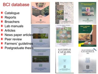 BCI database
Catalogue
Reports
Broachers
Lab manuals
Articles
News paper articles
Peer review
Farmers’ guidelines
Postgraduate thesis
 