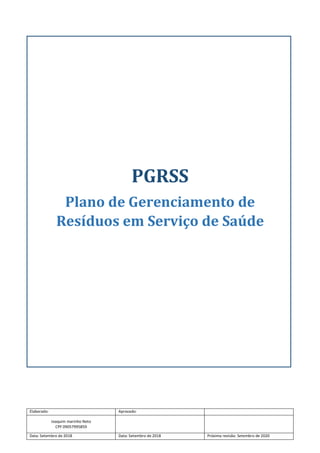 Elaborado: Aprovado:
Joaquim marinho Neto
CPF 09057995859
Data: Setembro de 2018 Data: Setembro de 2018 Próxima revisão: Setembro de 2020
PGRSS
Plano de Gerenciamento de
Resíduos em Serviço de Saúde
 