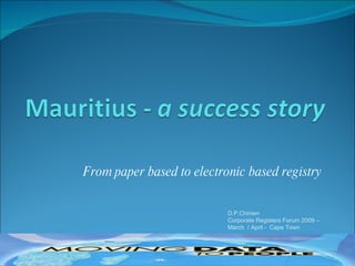 From paper based to electronic based registry D.P.Chinien Corporate Registers Forum 2009 –  March  / April -  Cape Town 