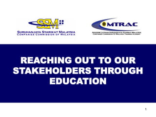 REACHING OUT TO OUR
STAKEHOLDERS THROUGH
      EDUCATION


                       1
 
