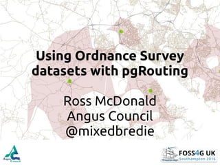 Using Ordnance Survey
datasets with pgRouting
Ross McDonald
Angus Council
@mixedbredie
 