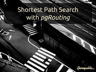 Shortest Path Search
with pgRouting

 