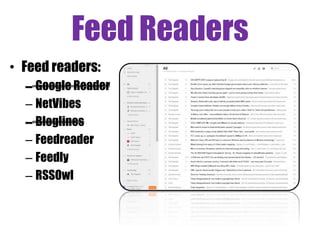 Feed Readers
• Feed readers:
– Google Reader
– NetVibes
– Bloglines
– Feedreader
– Feedly
– RSSOwl
 