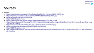 Sources
@drozas
davidrozas.cc
● Images:
● http://greatthoughtstreasury.com/sites/default/files/Benkler_Farnsworth2007_032[1].jpg
● https://i.pinimg.com/236x/c3/2c/0e/c32c0e88f09f766123c0584b3ee701fa.jpg
● https://groups.drupal.org/node/416908
● https://2014.drupalcamp.es/
● https://asociaciondrupal.es/sites/default/files/isologo-aed-black-145x41_0.png
● http://blog.lemberg.co.uk/sites/blog/files/styles/large/public/blog_header_images/DrupalCon-Amsterdam-Human-Drupal-Drop-1.png
.png?itok=6LAJkWOq
● https://www.combell.com/nl/blog/files/2014/10/DrupalCon-Amsterdam.png
● https://www.drupal.org/files/drupal-association-logo-rgb.png
● https://2017.drupalcamp.es/
● http://www.onthecommons.org/sites/default/files/styles/large/public/Screen%20Shot%202013-10-22%20at%203.41.36%20PM.png?it
ok=JNAv0ycw
 