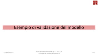 22 March 2023
Ponti e Grandi Strutture - A.A. 2022/23
Lezione #03: piastre per impalcati
148
Esempio di validazione del modello
 