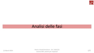 22 March 2023
Ponti e Grandi Strutture - A.A. 2022/23
Lezione #03: piastre per impalcati
177
Analisi delle fasi
 