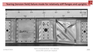22 March 2023
Ponti e Grandi Strutture - A.A. 2022/23
Lezione #03: piastre per impalcati
204
Tearing (tension field) failure mode for relatively stiff flanges and uprights
 
